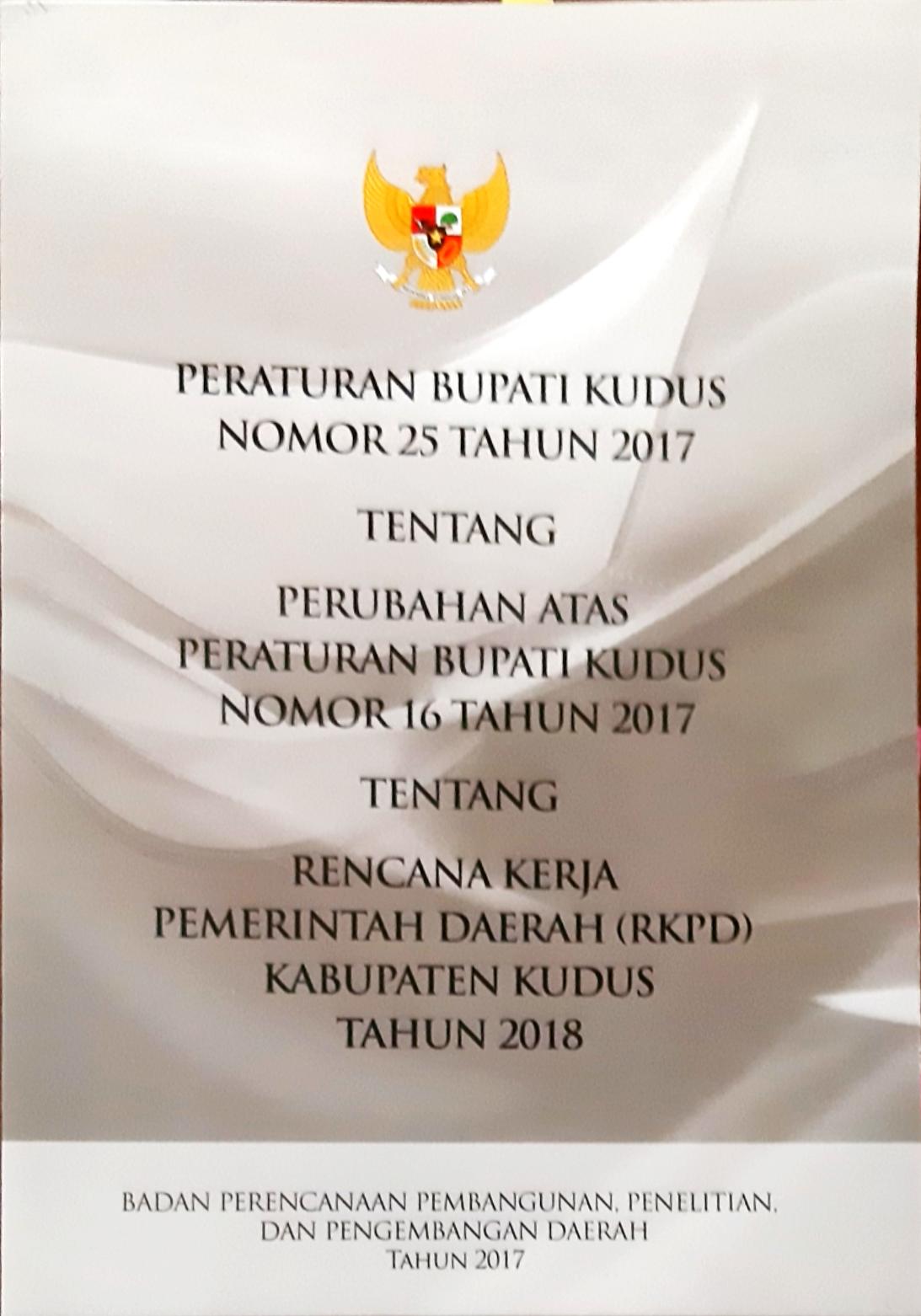 Peraturan Bupati Kudus Nomor 25 Tahun 2017 tentang perubahan atas peraturan bupati kudus nomor 16 tahun 2017 tentang rencana kerja pemerintah daerah (RKPD) Kab. Kudus Tanun 2018
