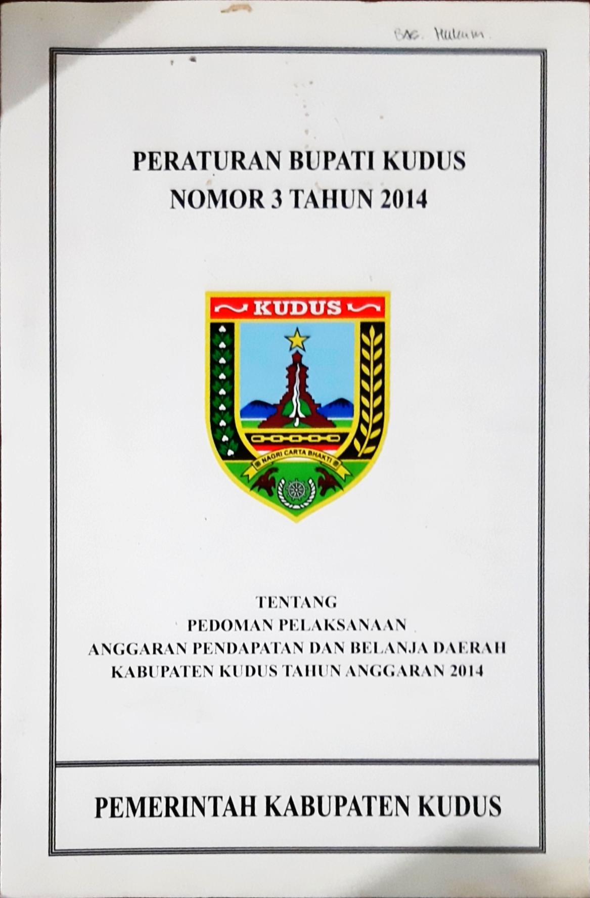 Peraturan Bupati Kudus Nomor 3 Tahun 2014 Tentang Pedoman Pelaksanaan Anggaran Pendapatan dan Belanja Daerah Kabupaten Kudus Tahun Anggaran 2014