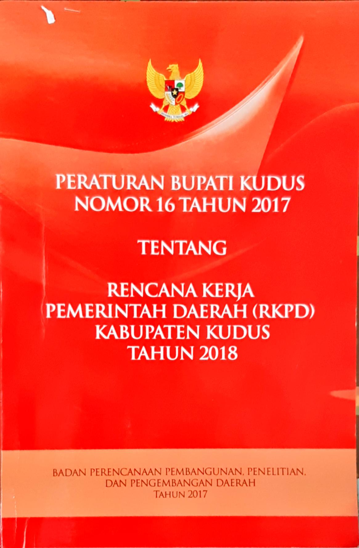 Peraturan Bupati Kudus Nomor 16  Tahun 2017 Tentang Rencana Kerja Pemerintah Daerah (RKPD) Kabupaten Kudus Tahun 2018